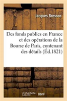 Des Fonds Publics En France Et Des Op�rations de la Bourse de Paris, Ou Recueil Contenant: