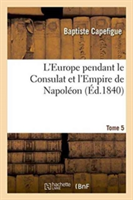 L'Europe Pendant Le Consulat Et l'Empire de Napoléon. Tome 5