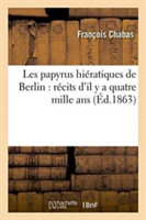 Les Papyrus Hi�ratiques de Berlin: R�cits d'Il Y a Quatre Mille ANS