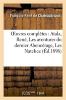 Oeuvres Complètes: Atala, René, Les Aventures Du Dernier Abencérage, Les Natchez