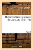Histoire Litt�raire Du R�gne de Louis XIV. Tome 1