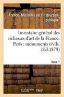 Inventaire Général Des Richesses d'Art de la France. Paris: Monuments Civils. Tome 1