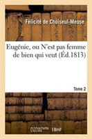 Eug�nie, Ou n'Est Pas Femme de Bien Qui Veut. Tome 2