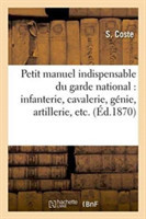 Petit Manuel Indispensable Du Garde National, Comprenant Infanterie, Cavalerie, Génie,