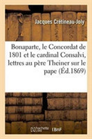 Bonaparte, Le Concordat de 1801 Et Le Cardinal Consalvi Suivi Des Deux Lettres
