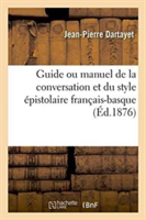 Guide Ou Manuel de la Conversation Et Du Style �pistolaire Fran�ais-Basque: Pr�c�d� de Quelques