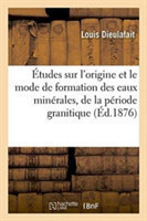 �tudes Sur l'Origine Et Le Mode de Formation Des Eaux Min�rales.