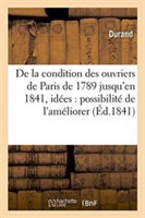 de la Condition Des Ouvriers de Paris, de 1789 Jusqu'en 1841, Avec Quelques Idées