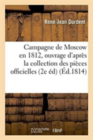 Campagne de Moscow En 1812, Ouvrage Compos� d'Apr�s La Collection Des Pi�ces Officielles