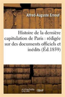 Histoire de la Dernière Capitulation de Paris: Rédigée Sur Des Documents Officiels Et Inédits