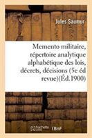 Memento Militaire: R�pertoire Analytique Alphab�tique Des Lois, D�crets, D�cisions, Circulaires