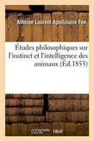 Études Philosophiques Sur l'Instinct Et l'Intelligence Des Animaux