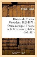 Histoire Du Th��tre Ventadour, 1829-1879: Op�ra-Comique, Th��tre de la Renaissance,
