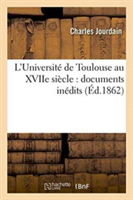 L'Universit� de Toulouse Au Xviie Si�cle: Documents In�dits