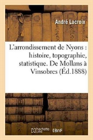 L'Arrondissement de Nyons: Histoire, Topographie, Statistique. de Mollans � Vinsobres