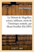 Le D�troit de Magellan, Sc�nes, Tableaux, R�cits de l'Am�rique Australe, Par Henri Feuillet