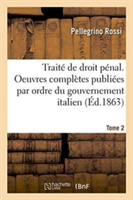 Trait� de Droit P�nal. Oeuvres Compl�tes Publi�es Par Ordre Du Gouvernement Italien. Tome 2