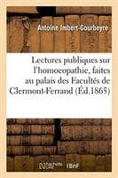 Lectures Publiques Sur l'Homoeopathie, Faites Au Palais Des Facult�s de Clermont-Ferrand