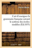 L'Art d'Enseigner La Grammaire Fran�aise Suivant Le Systeme Des Ecoles-Modeles, Ou Grammaire Pratique En 90 Lecons