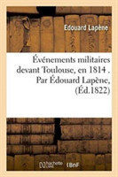 �v�nements Militaires Devant Toulouse, En 1814 . Par �douard Lap�ne,