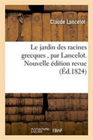 Le Jardin Des Racines Grecques, Par Lancelot. Nouvelle �dition Revue Par Jos.