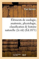 �l�ments de Zoologie Comprenant l'Anatomie, La Physiologie, La Classification Et l'Histoire