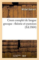 Cours Complet de Langue Grecque: Th�orie Et Exercices