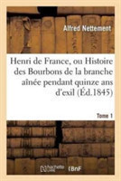 Henri de France, Ou Histoire Des Bourbons de la Branche A�n�e Pendant Quinze Tome 1