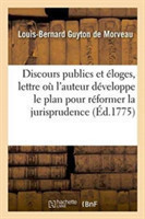 Discours Publics Et �loges, Auxquels on a Joint Une Lettre O� l'Auteur D�veloppe Le Plan