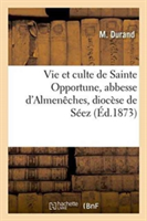 Vie Et Culte de Sainte Opportune, Abbesse d'Almen�ches, Dioc�se de S�ez