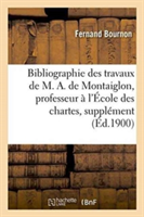 Bibliographie Des Travaux de M. A. de Montaiglon, Professeur � l'�cole Des Chartes: Suppl�ment