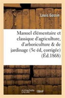 Manuel Élémentaire Et Classique d'Agriculture, d'Arboriculture Et de Jardinage 5e Édition,