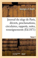 Journal Du Siège de Paris: Décrets, Proclamations, Circulaires, Rapports, Notes, Tome 1