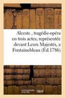 Alceste, Tragédie-Opéra En Trois Actes Représentée Devant Leurs Majestés, a Fontainebleau,