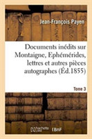 Documents In�dits, Eph�m�rides, Lettres Et Autres Pi�ces Autographes Et In�dites Tome 3