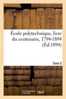 École Polytechnique, Livre Du Centenaire, 1794-1894. Tome 2