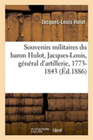 Souvenirs Militaires Du Baron Hulot Jacques-Louis, Général d'Artillerie, 1773-1843