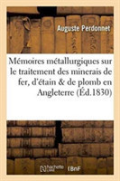 M�moires M�tallurgiques Sur Le Traitement Des Minerais de Fer, d'�tain Et de Plomb