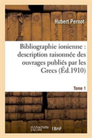 Bibliographie Ionienne: Description Raisonn�e Des Ouvrages Publi�s Par Les Grecs Tome 1