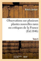 Observations Sur Plusieurs Plantes Nouvelles Rares Ou Critiques de la France. Tome 5