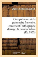 Complements de la Grammaire Francaise, Contenant l'Orthographe d'Usage, La Prononciation
