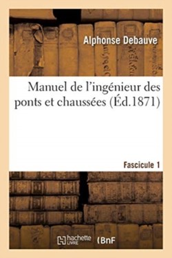 Manuel de l'Ing�nieur Des Ponts Et Chauss�es. Programme Annex� Au D�cret 7 Mars 1868 Fascicule 1