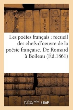 Les Po�tes Fran�ais, Recueil Des Chefs-d'Oeuvre de la Po�sie Fran�aise