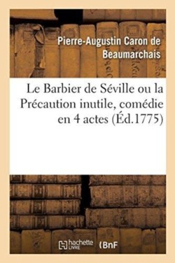 Le Barbier de Séville Ou La Précaution Inutile, Comédie En 4 Actes