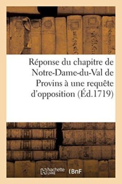 Réponse Du Chapitre de Notre-Dame-Du-Val de Provins À Une Requête d'Opposition Du Chapitre