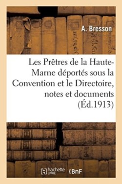 Les Prêtres de la Haute-Marne Déportés Sous La Convention Et Le Directoire, Notes Et Documents