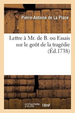 Lettre À Mr. de B. Ou Essais Sur Le Goût de la Tragédie