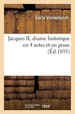 Jacques II, Drame Historique En 4 Actes Et En Prose