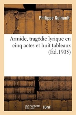 Armide, Trag�die Lyrique En Cinq Actes Et Huit Tableaux