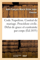 Code Napoléon. Du Contrat de Mariage. Procédure Civile. Délai de Grace Et de la Contrainte Par Corps